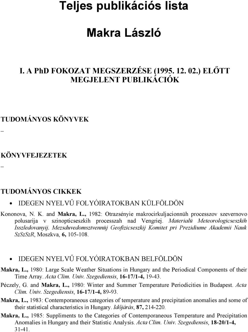 , 1982: Otrazsényie makrocirkuljacionnüh processzov szevernovo polusarija v szinopticseszkih processzah nad Vengriej. Materialü Meteorologicseszkih Isszledovanyij.
