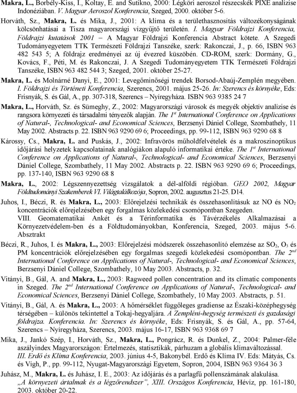 Magyar Földrajzi Konferencia, Földrajzi kutatások 2001 A Magyar Földrajzi Konferencia Abstract kötete. A Szegedi Tudományegyetem TTK Természeti Földrajzi Tanszéke, szerk: Rakonczai, J., p.