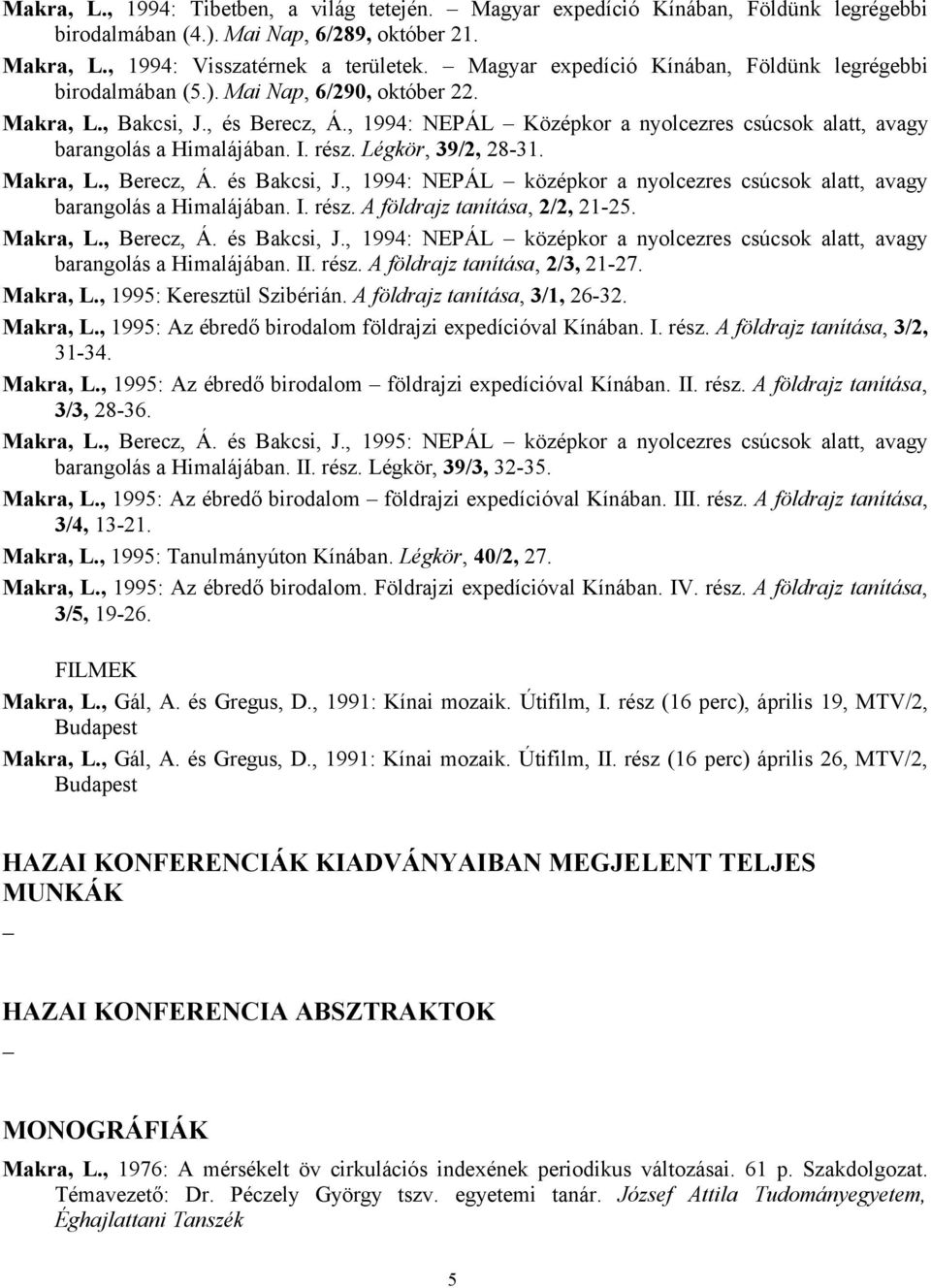 , 1994: NEPÁL Középkor a nyolcezres csúcsok alatt, avagy barangolás a Himalájában. I. rész. Légkör, 39/2, 28-31. Makra, L., Berecz, Á. és Bakcsi, J.
