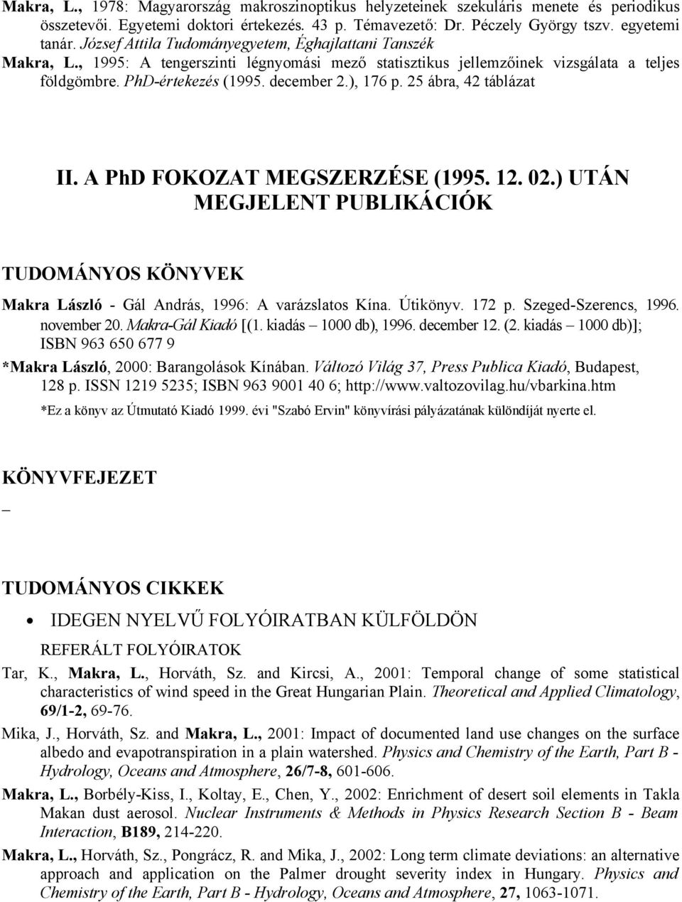 25 ábra, 42 táblázat II. A PhD FOKOZAT MEGSZERZÉSE (1995. 12. 02.) UTÁN MEGJELENT PUBLIKÁCIÓK TUDOMÁNYOS KÖNYVEK Makra László - Gál András, 1996: A varázslatos Kína. Útikönyv. 172 p.