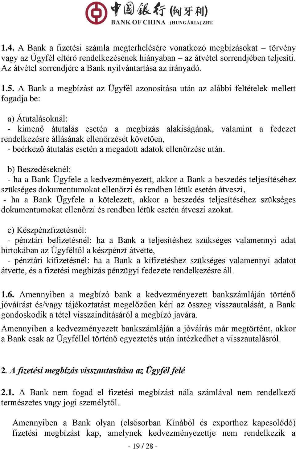 A Bank a megbízást az Ügyfél azonosítása után az alábbi feltételek mellett fogadja be: a) Átutalásoknál: - kimenő átutalás esetén a megbízás alakiságának, valamint a fedezet rendelkezésre állásának