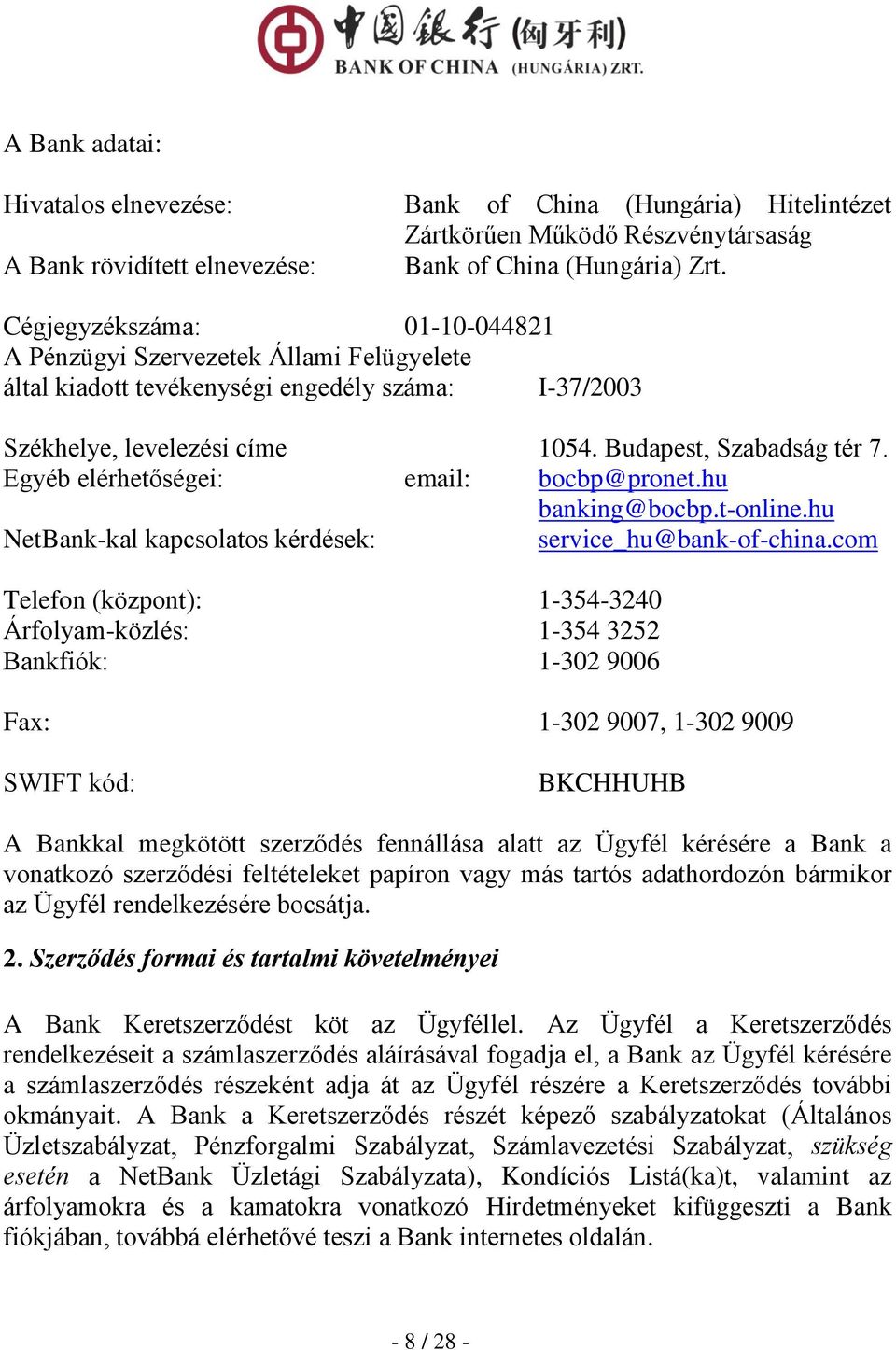 Egyéb elérhetőségei: email: bocbp@pronet.hu banking@bocbp.t-online.hu NetBank-kal kapcsolatos kérdések: service_hu@bank-of-china.