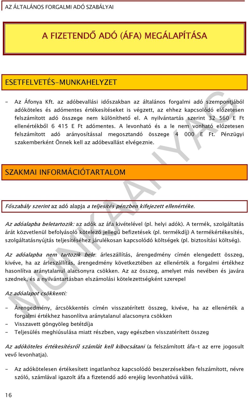 A nyilvántartás szerint 32 560 E Ft ellenértékből 6 415 E Ft adómentes. A levonható és a le nem vonható előzetesen felszámított adó arányosítással megosztandó összege 4 000 E Ft.