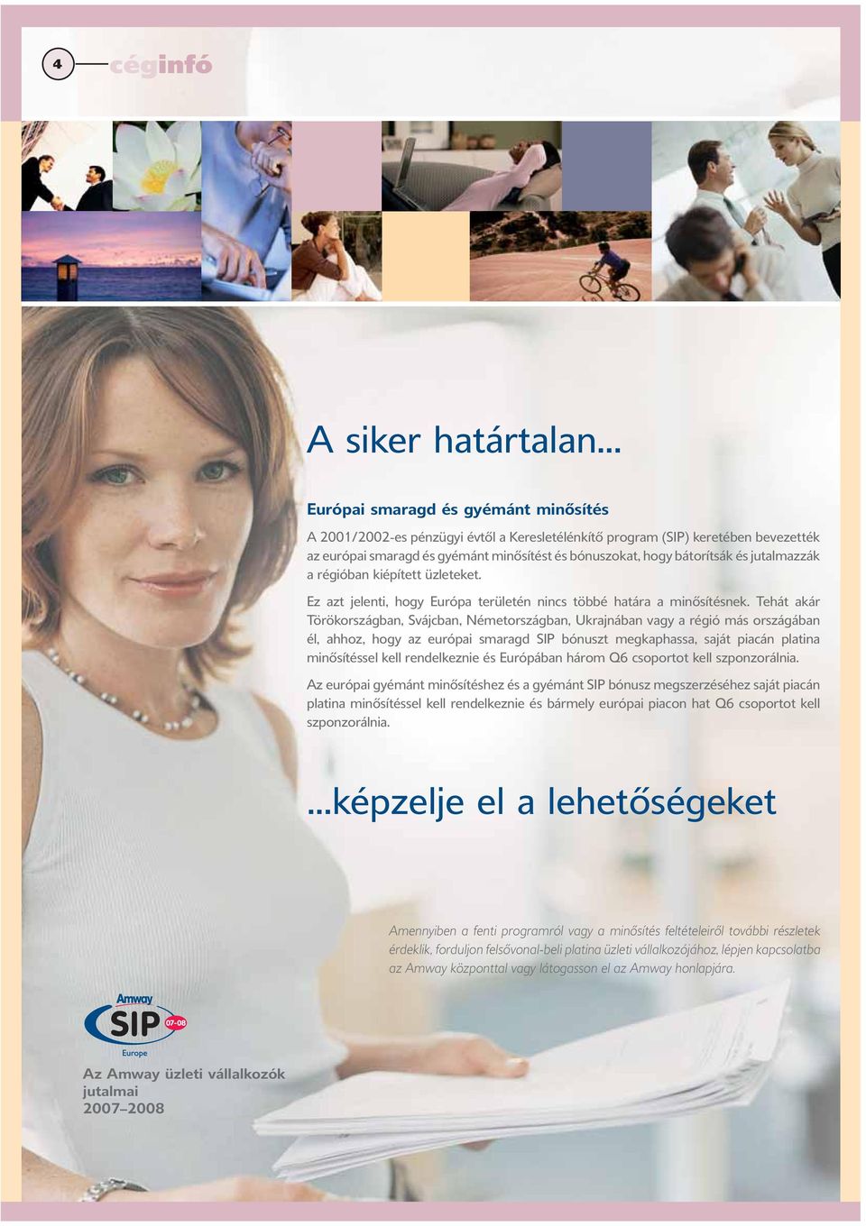 Tehát akár Törökországban, Svájcban, Németországban, Ukrajnában vagy a régió más országában él, ahhoz, hogy az európai smaragd SIP bónuszt megkaphassa, saját piacán platina minősítéssel kell