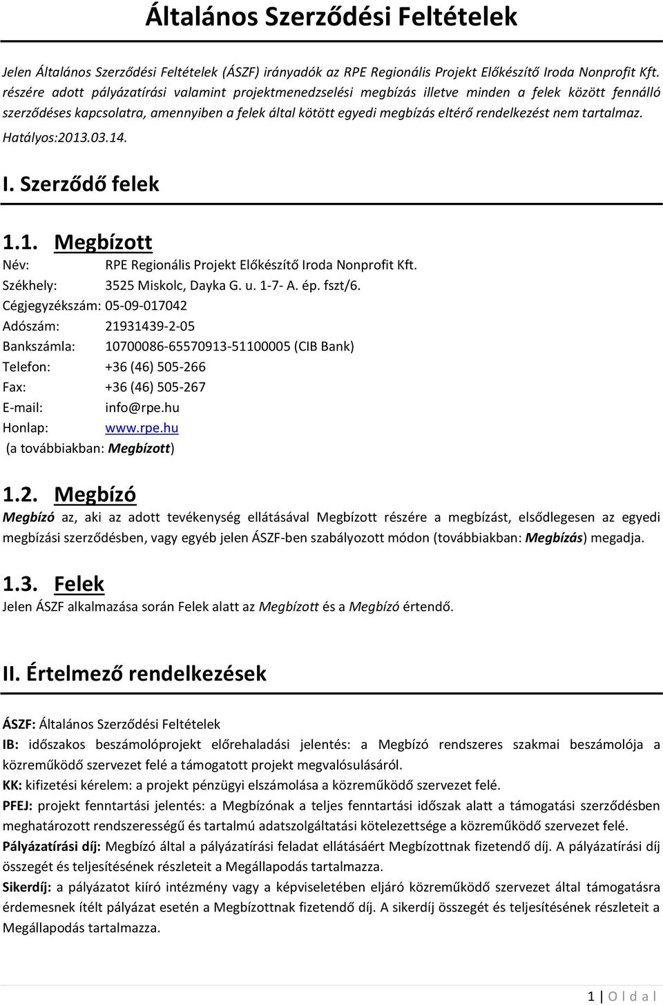 nem tartalmaz. Hatályos:2013.03.14. I. Szerződő felek 1.1. Megbízott Név: RPE Regionális Projekt Előkészítő Iroda Nonprofit Kft. Székhely: 3525 Miskolc, Dayka G. u. 1-7- A. ép. fszt/6.