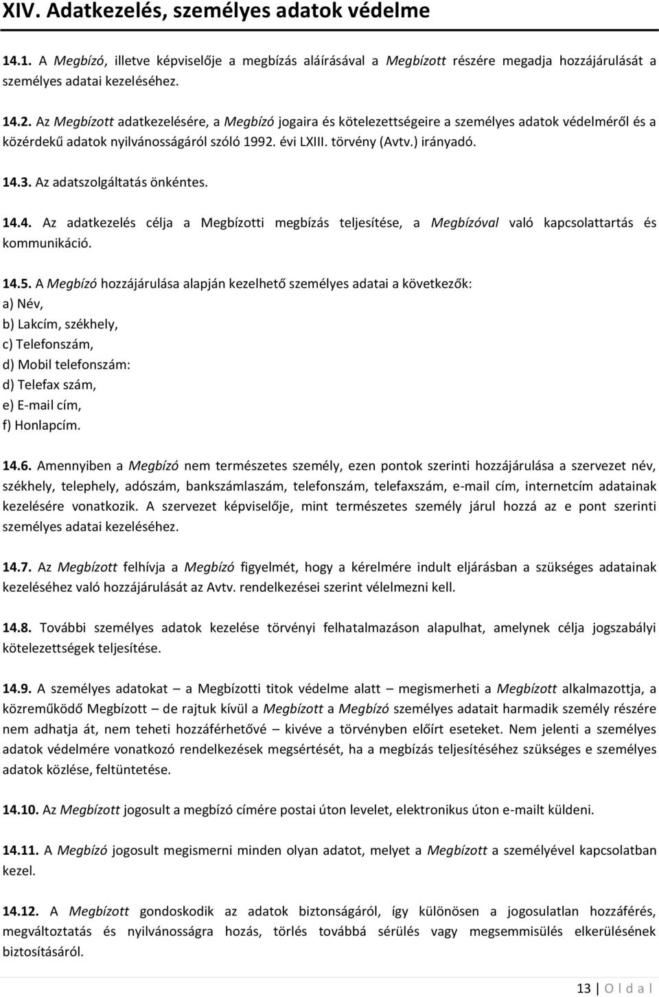 Az adatszolgáltatás önkéntes. 14.4. Az adatkezelés célja a Megbízotti megbízás teljesítése, a Megbízóval való kapcsolattartás és kommunikáció. 14.5.