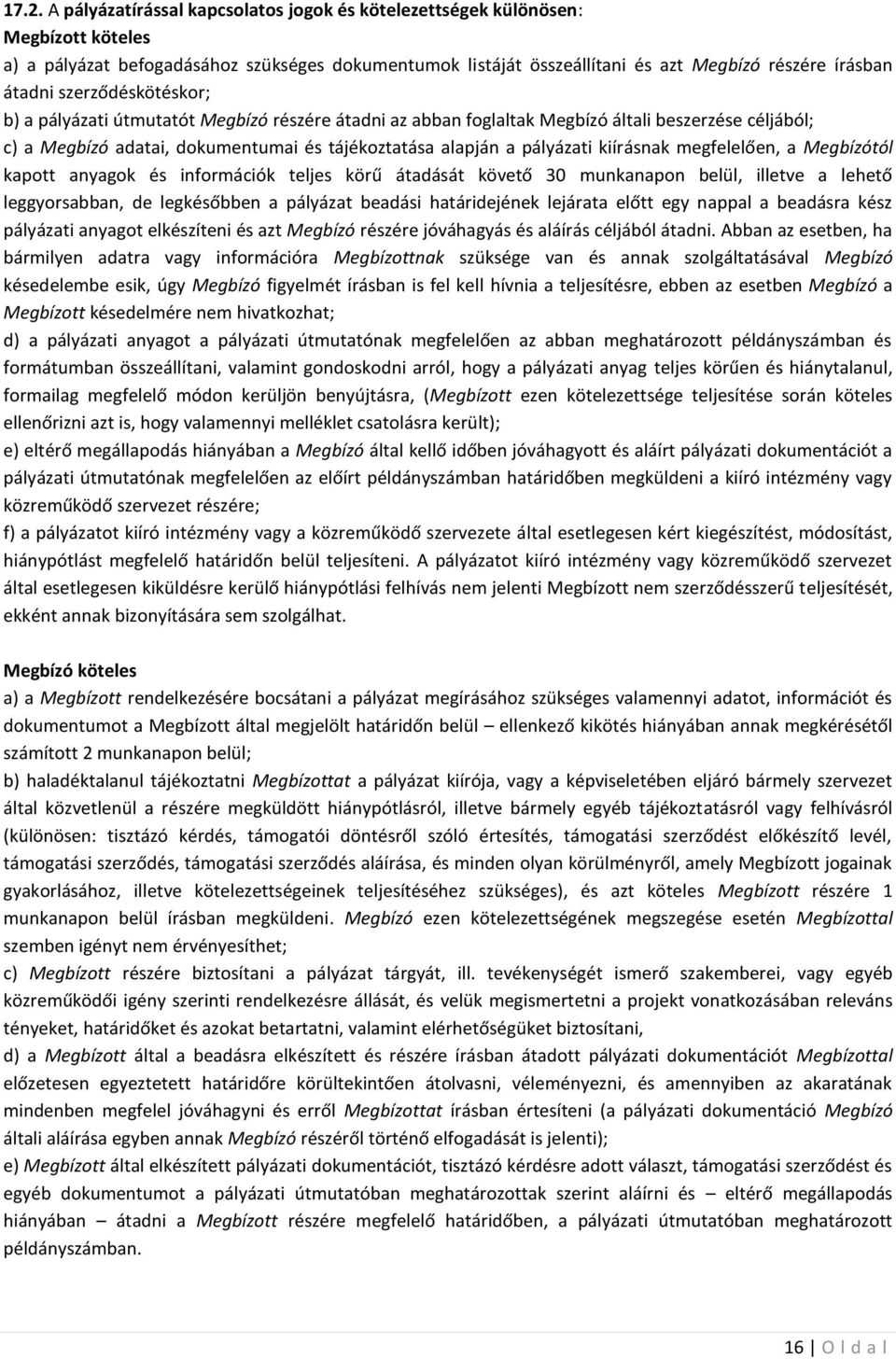 kiírásnak megfelelően, a Megbízótól kapott anyagok és információk teljes körű átadását követő 30 munkanapon belül, illetve a lehető leggyorsabban, de legkésőbben a pályázat beadási határidejének