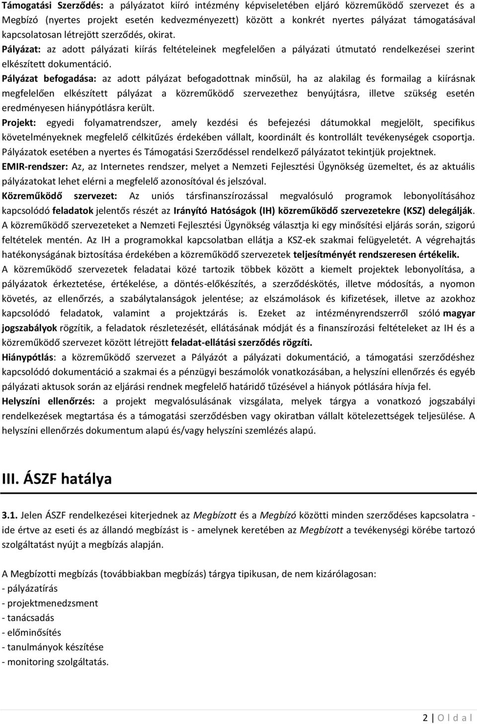 Pályázat befogadása: az adott pályázat befogadottnak minősül, ha az alakilag és formailag a kiírásnak megfelelően elkészített pályázat a közreműködő szervezethez benyújtásra, illetve szükség esetén