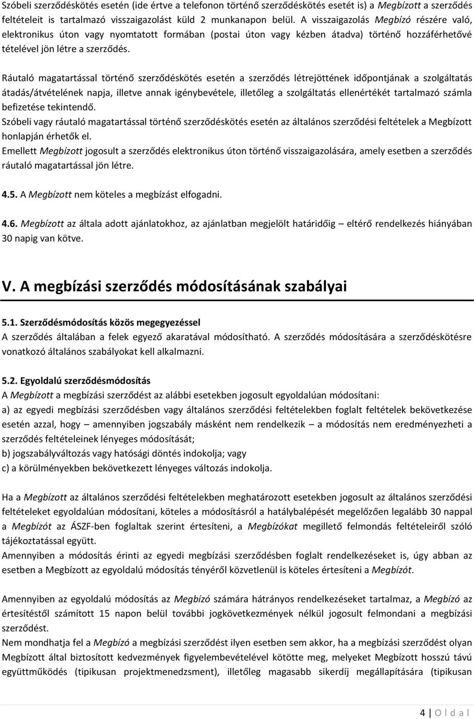 Ráutaló magatartással történő szerződéskötés esetén a szerződés létrejöttének időpontjának a szolgáltatás átadás/átvételének napja, illetve annak igénybevétele, illetőleg a szolgáltatás ellenértékét