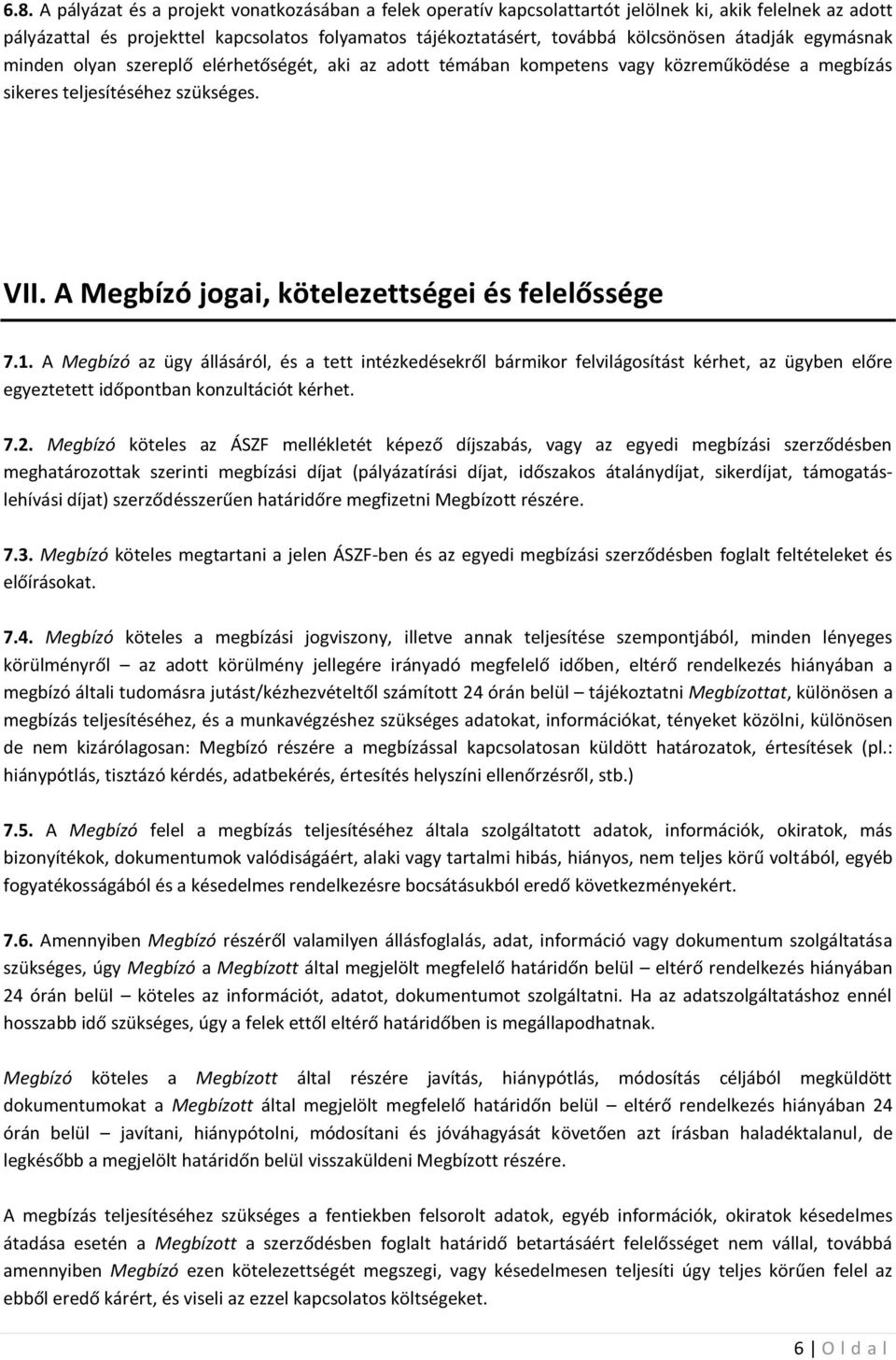 A Megbízó jogai, kötelezettségei és felelőssége 7.1. A Megbízó az ügy állásáról, és a tett intézkedésekről bármikor felvilágosítást kérhet, az ügyben előre egyeztetett időpontban konzultációt kérhet.