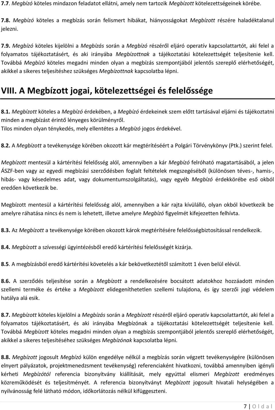 Megbízó köteles kijelölni a Megbízás során a Megbízó részéről eljáró operatív kapcsolattartót, aki felel a folyamatos tájékoztatásért, és aki irányába Megbízottnak a tájékoztatási kötelezettségét