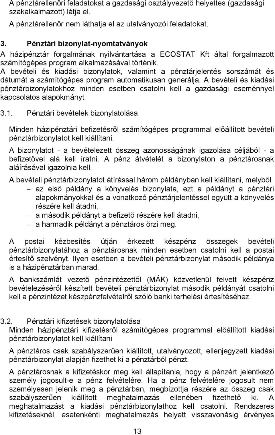 A bevételi és kiadási bizonylatok, valamint a pénztárjelentés sorszámát és dátumát a számítógépes program automatikusan generálja.