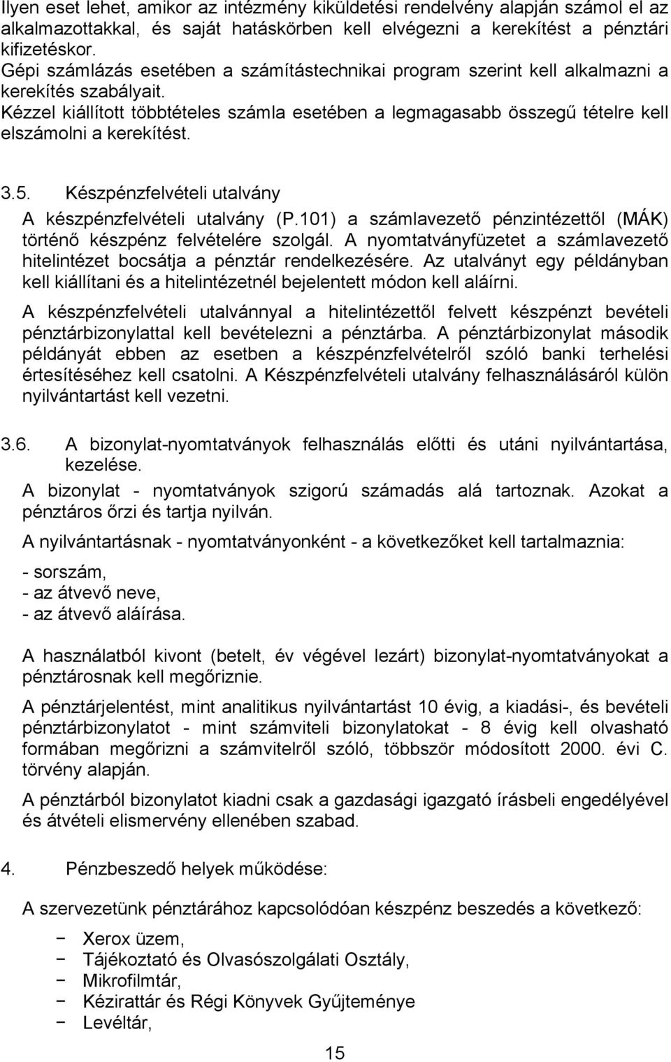 Kézzel kiállított többtételes számla esetében a legmagasabb összegű tételre kell elszámolni a kerekítést. 3.5. Készpénzfelvételi utalvány A készpénzfelvételi utalvány (P.