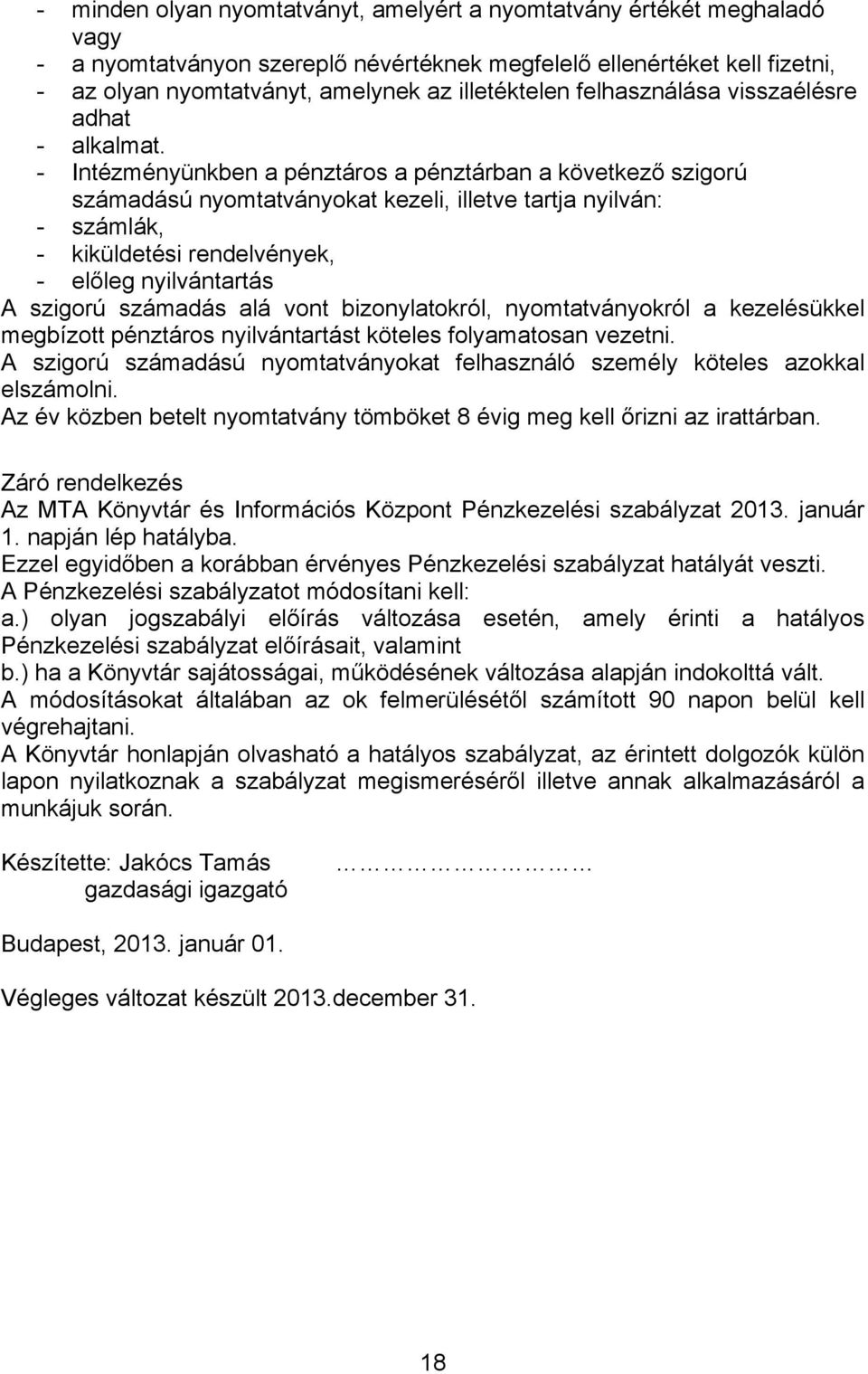 - Intézményünkben a pénztáros a pénztárban a következő szigorú számadású nyomtatványokat kezeli, illetve tartja nyilván: - számlák, - kiküldetési rendelvények, - előleg nyilvántartás A szigorú