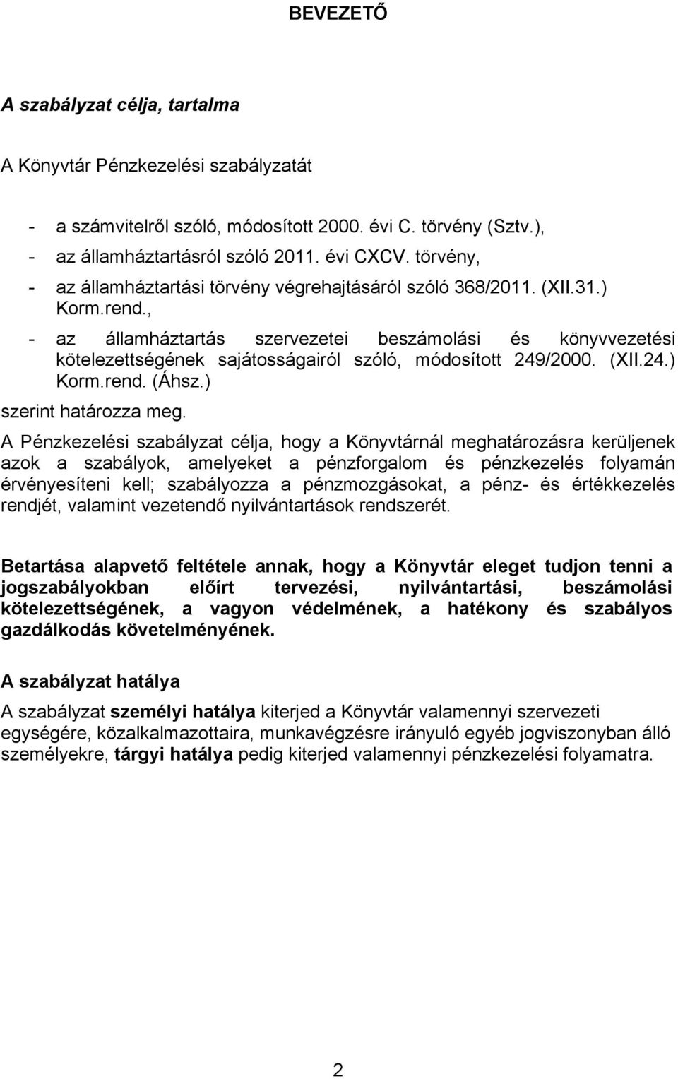 , - az államháztartás szervezetei beszámolási és könyvvezetési kötelezettségének sajátosságairól szóló, módosított 249/2000. (XII.24.) Korm.rend. (Áhsz.) szerint határozza meg.