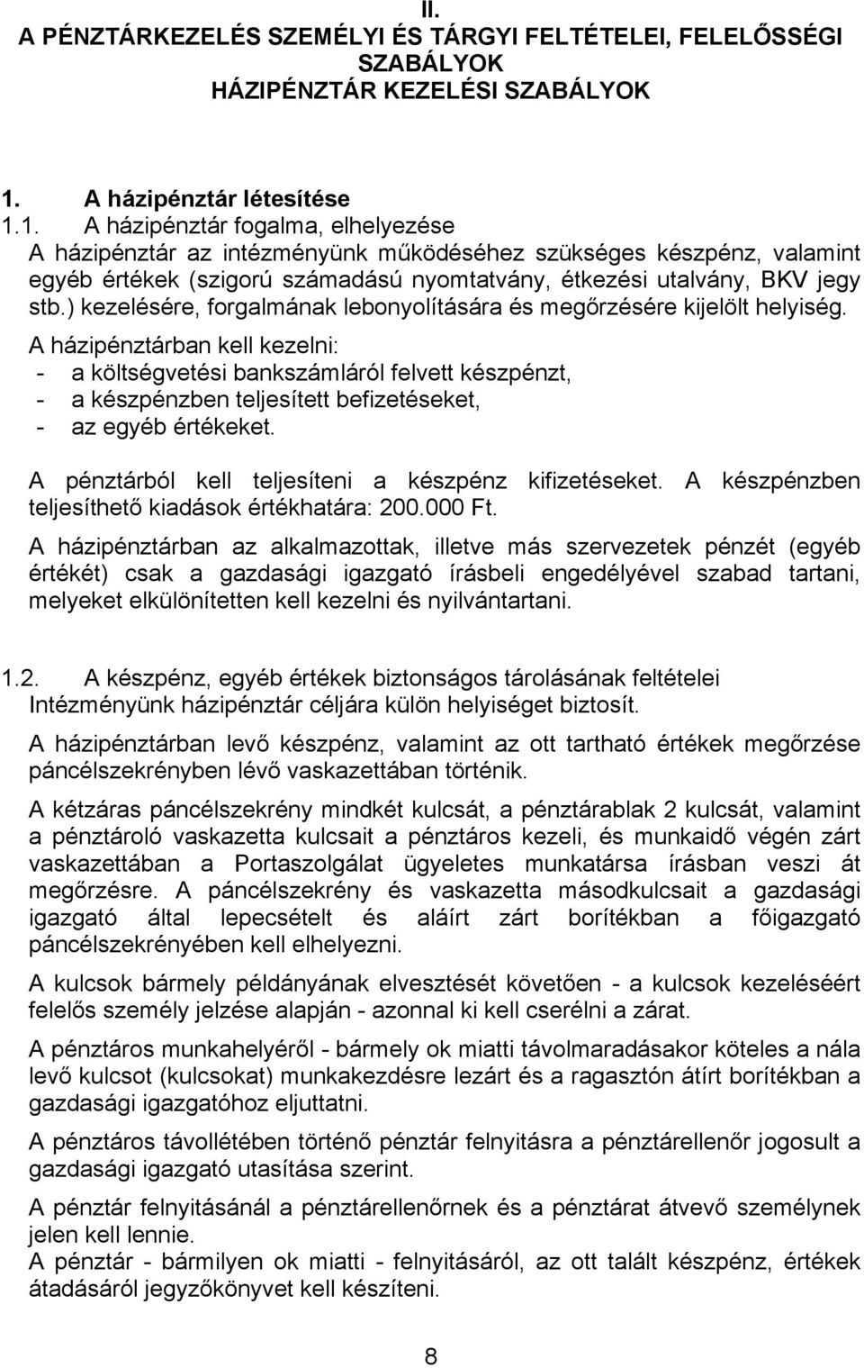 1. A házipénztár fogalma, elhelyezése A házipénztár az intézményünk működéséhez szükséges készpénz, valamint egyéb értékek (szigorú számadású nyomtatvány, étkezési utalvány, BKV jegy stb.