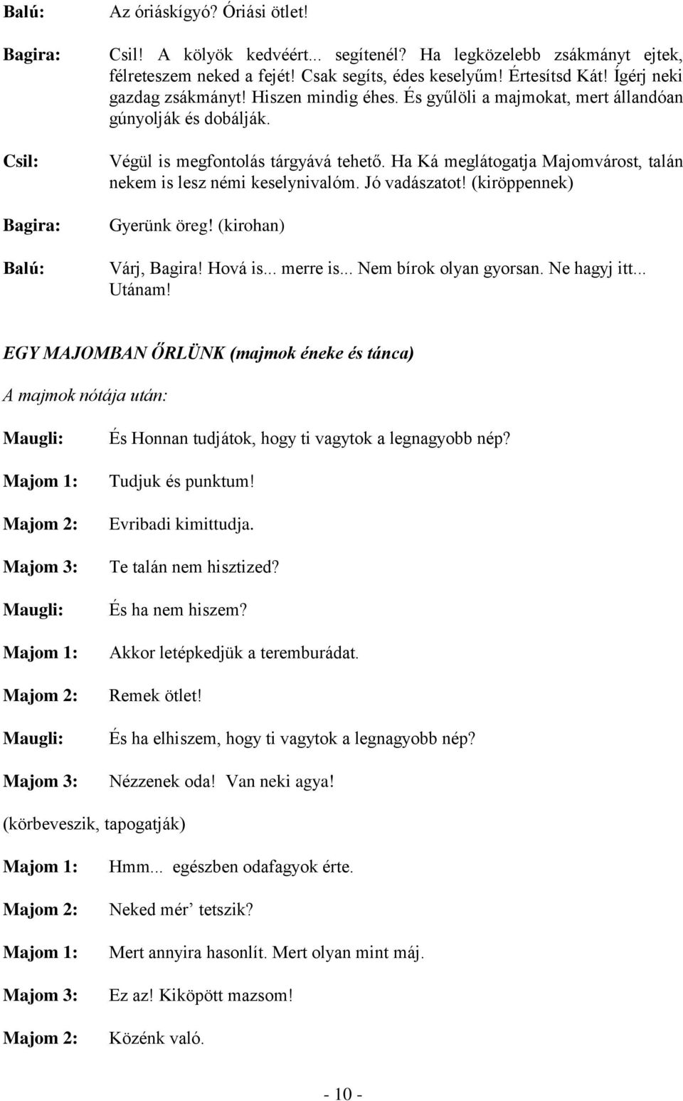 Ha Ká meglátogatja Majomvárost, talán nekem is lesz némi keselynivalóm. Jó vadászatot! (kiröppennek) Gyerünk öreg! (kirohan) Várj, Bagira! Hová is... merre is... Nem bírok olyan gyorsan. Ne hagyj itt.
