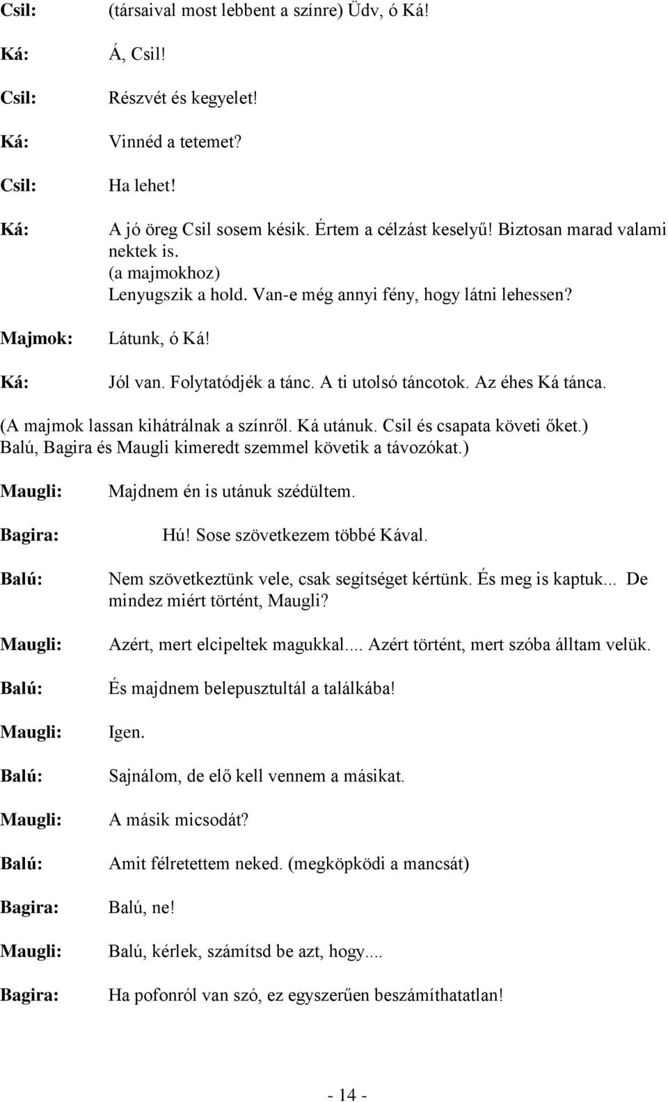 (A majmok lassan kihátrálnak a színről. Ká utánuk. Csil és csapata követi őket.) Balú, Bagira és Maugli kimeredt szemmel követik a távozókat.) Majdnem én is utánuk szédültem. Hú!