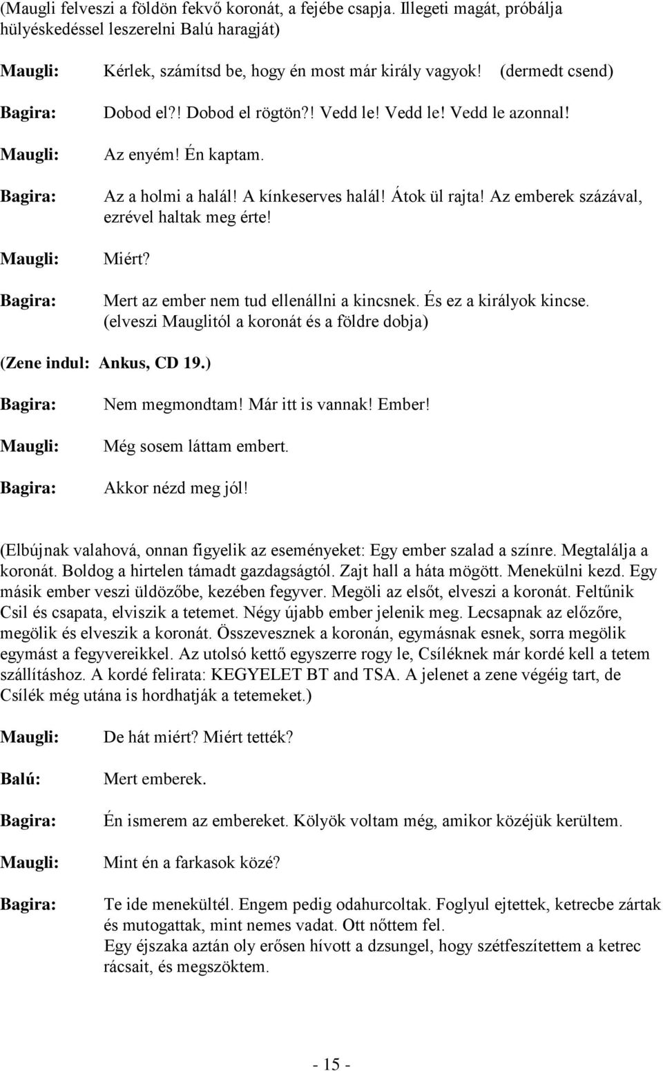 Az emberek százával, ezrével haltak meg érte! Miért? Mert az ember nem tud ellenállni a kincsnek. És ez a királyok kincse. (elveszi Mauglitól a koronát és a földre dobja) (Zene indul: Ankus, CD 19.