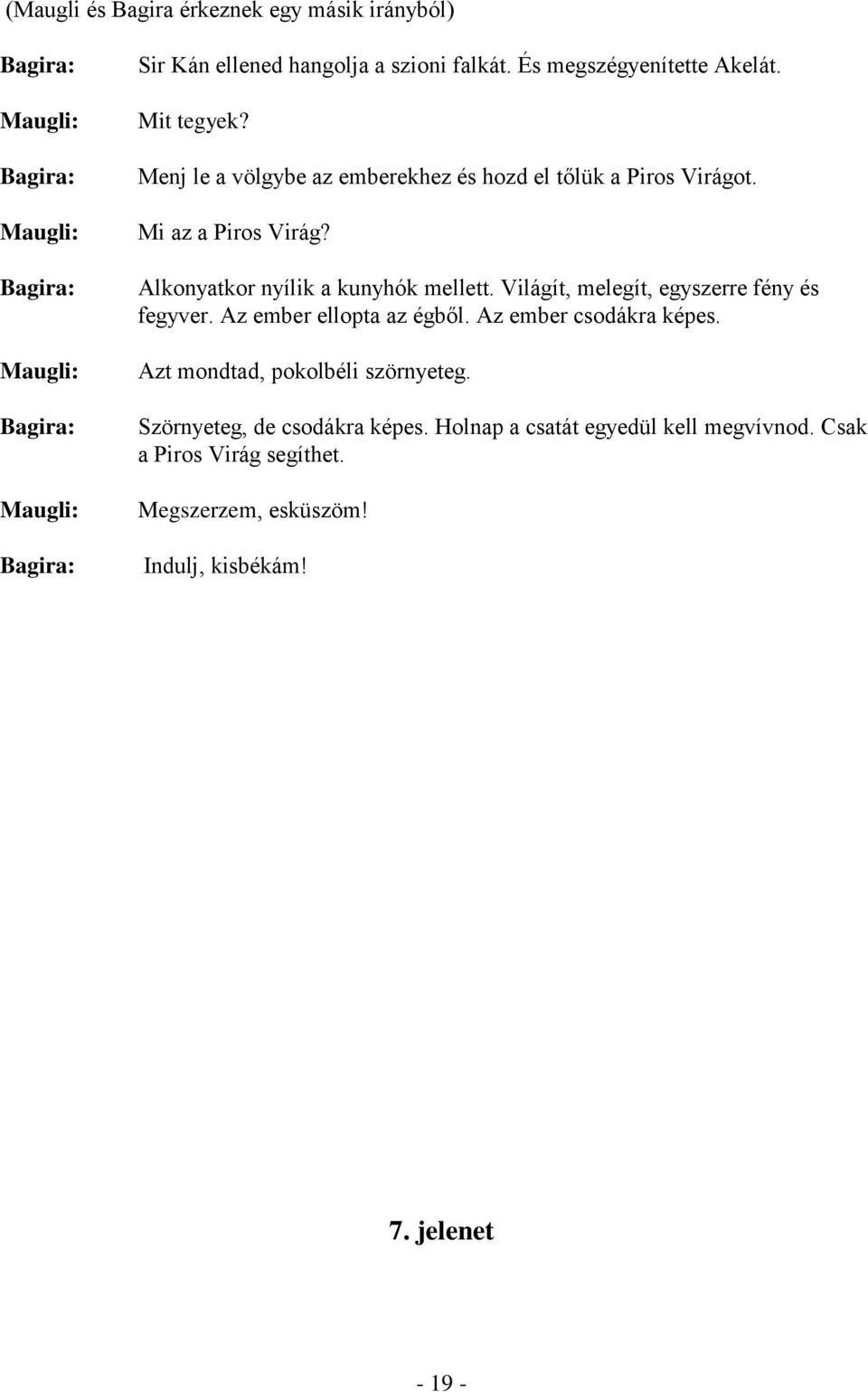 Világít, melegít, egyszerre fény és fegyver. Az ember ellopta az égből. Az ember csodákra képes. Azt mondtad, pokolbéli szörnyeteg.