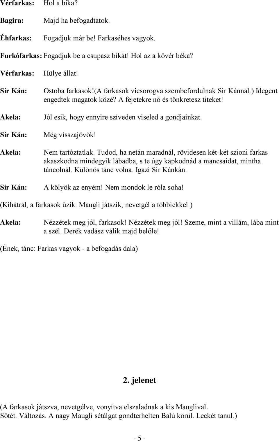 Nem tartóztatlak. Tudod, ha netán maradnál, rövidesen két-két szioni farkas akaszkodna mindegyik lábadba, s te úgy kapkodnád a mancsaidat, mintha táncolnál. Különös tánc volna. Igazi Sir Kánkán.