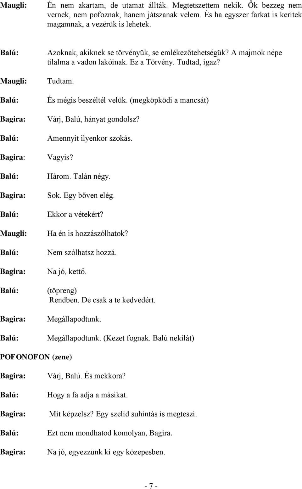 (megköpködi a mancsát) Várj, Balú, hányat gondolsz? Amennyit ilyenkor szokás. Vagyis? Három. Talán négy. Sok. Egy bőven elég. Ekkor a vétekért? Ha én is hozzászólhatok? Nem szólhatsz hozzá.