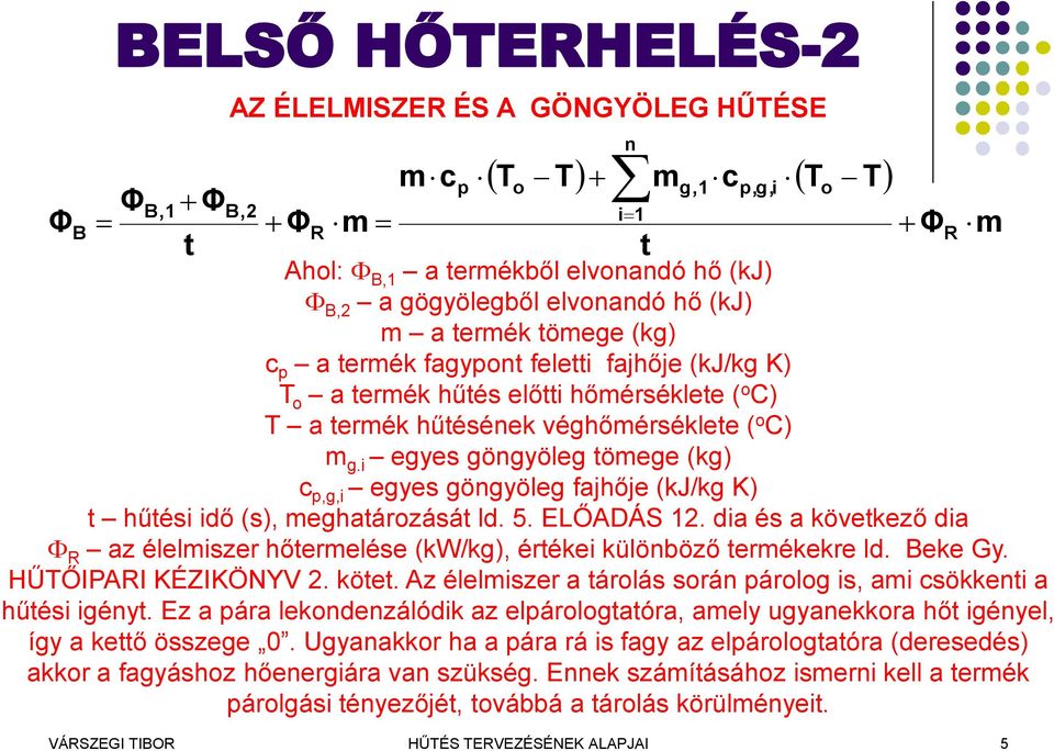 i egyes göngyöleg tömege (kg) c p,g,i egyes göngyöleg fajője (kj/kg K) t űtési idő (s), megatározását ld. 5. ELŐADÁS 2.