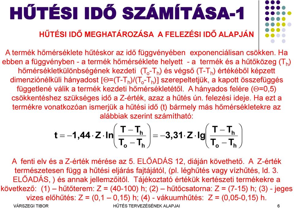 ) szerepeltetjük, a kapott összefüggés függetlené válik a termék kezdeti őmérsékletétől. A ányados felére (=0,5) csökkentésez szükséges idő a Z-érték, azaz a űtés ún. felezési ideje.