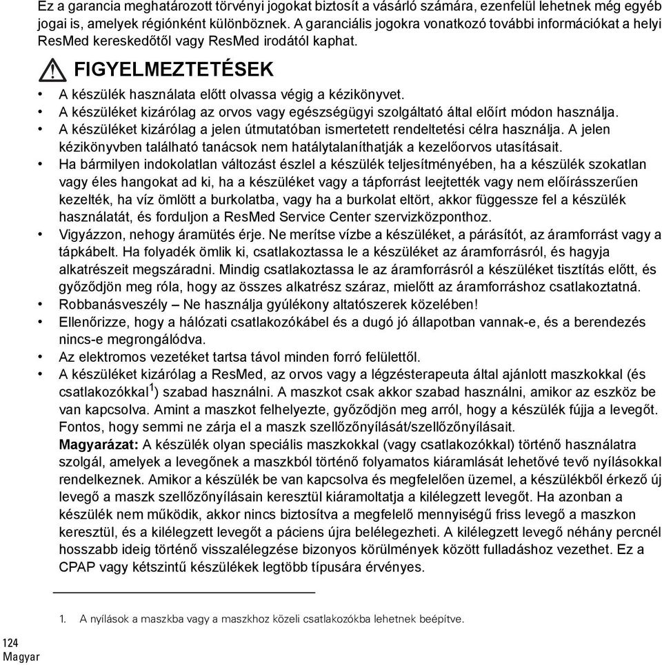 A készüléket kizárólag az orvos vagy egészségügyi szolgáltató által előírt módon használja. A készüléket kizárólag a jelen útmutatóban ismertetett rendeltetési célra használja.