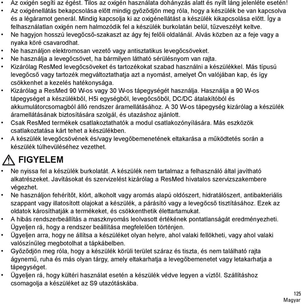 Így a felhasználatlan oxigén nem halmozódik fel a készülék burkolatán belül, tűzveszélyt keltve. Ne hagyjon hosszú levegőcső-szakaszt az ágy fej felőli oldalánál.