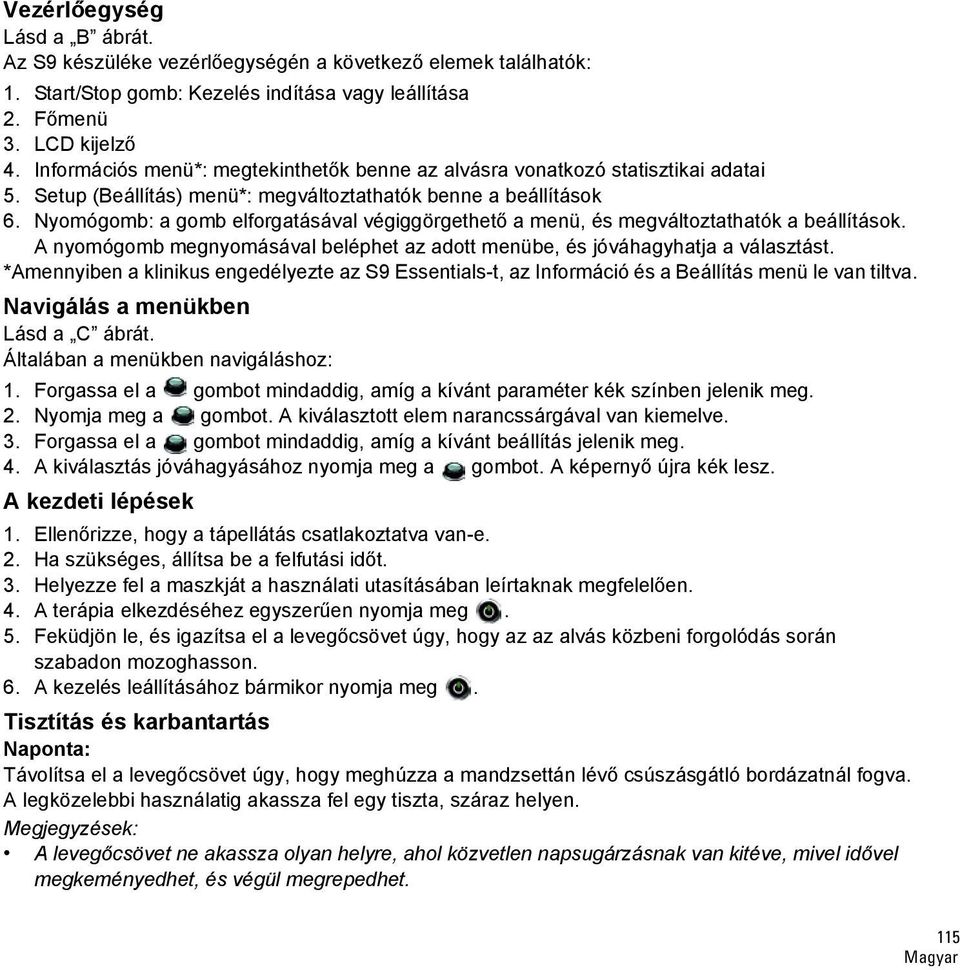 Nyomógomb: a gomb elforgatásával végiggörgethető a menü, és megváltoztathatók a beállítások. A nyomógomb megnyomásával beléphet az adott menübe, és jóváhagyhatja a választást.