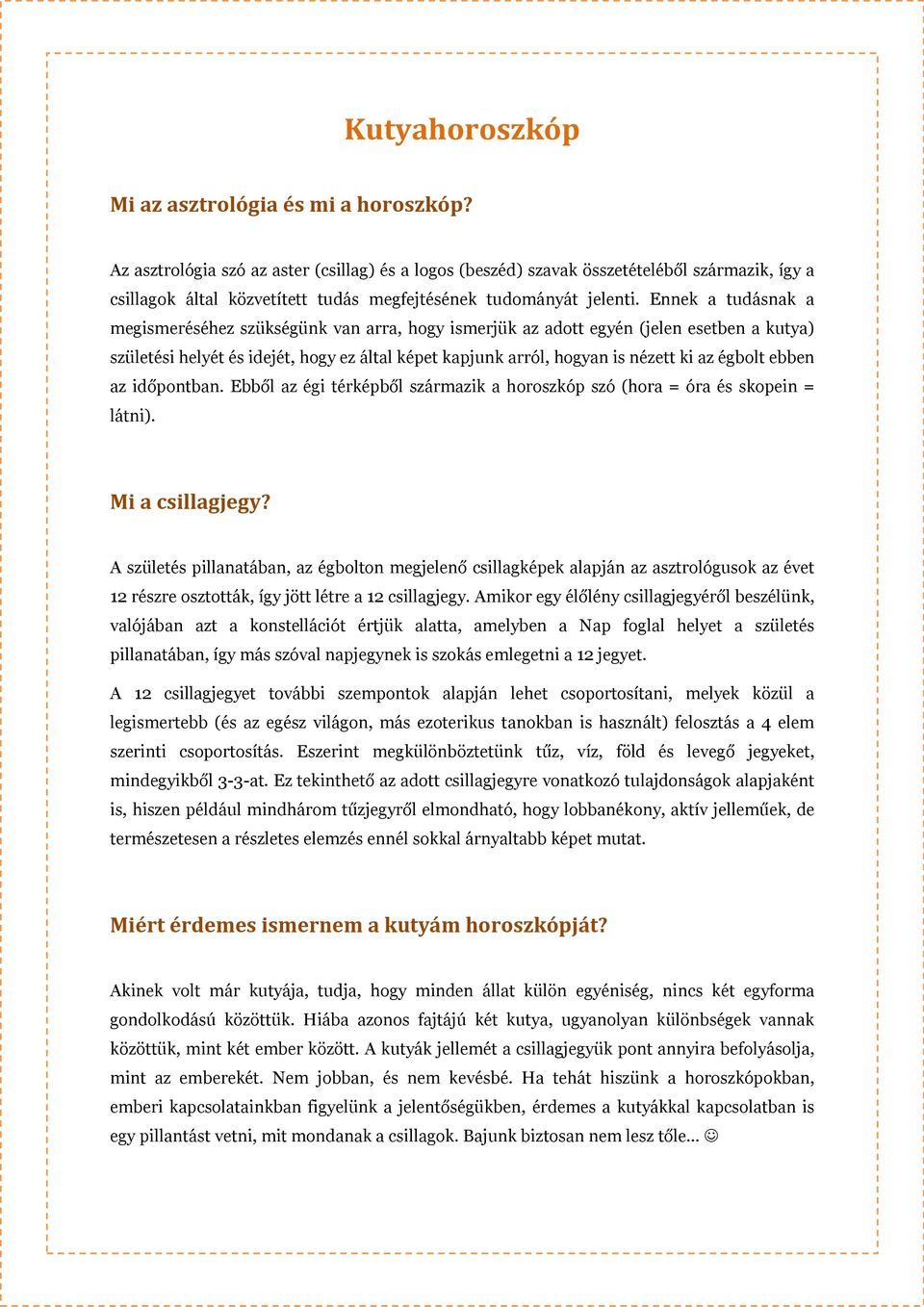 Ennek a tudásnak a megismeréséhez szükségünk van arra, hogy ismerjük az adott egyén (jelen esetben a kutya) születési helyét és idejét, hogy ez által képet kapjunk arról, hogyan is nézett ki az