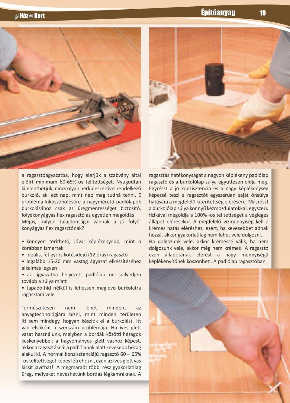 E probléma kiküszöbölésére a nagyméretű padlólapok burkolásához csak az üregmentességet biztosító, folyékonyágyas flex ragasztó az egyetlen megoldás!