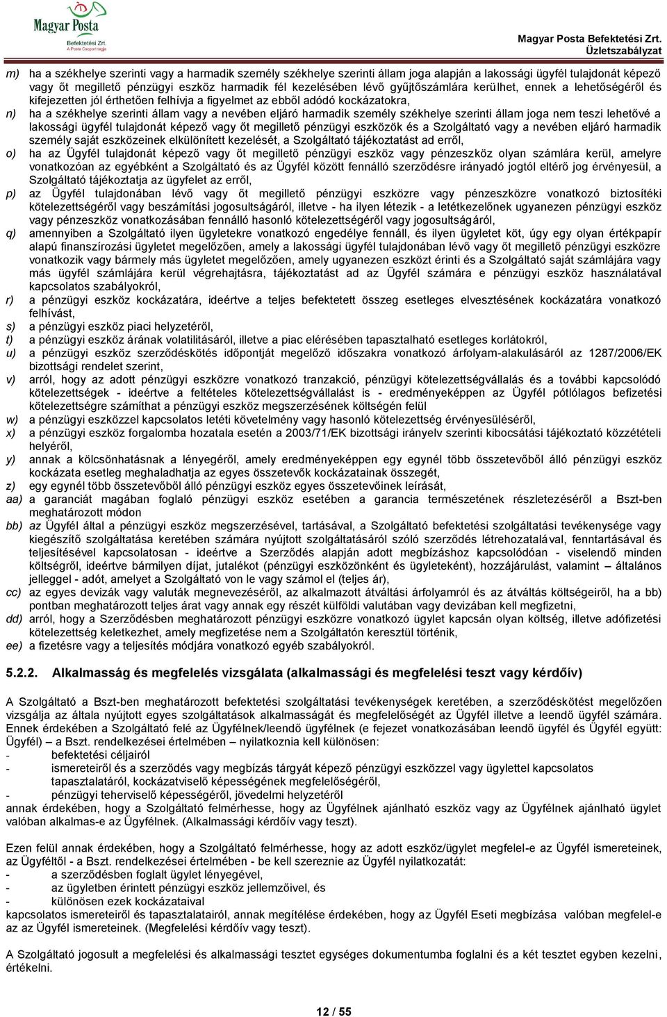 székhelye szerinti állam joga nem teszi lehetővé a lakossági ügyfél tulajdonát képező vagy őt megillető pénzügyi eszközök és a Szolgáltató vagy a nevében eljáró harmadik személy saját eszközeinek