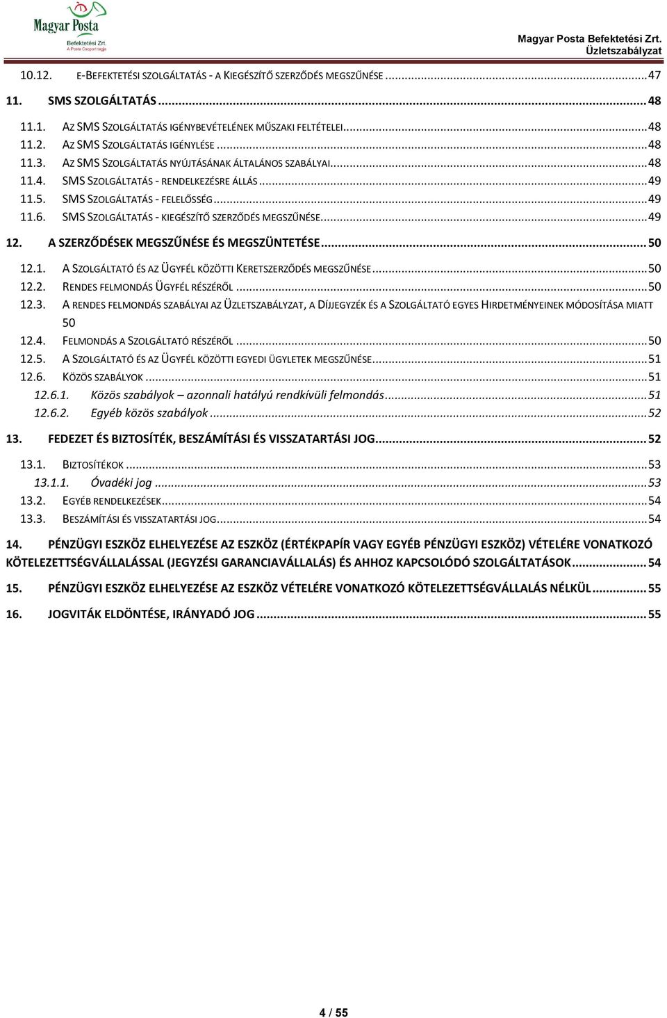 SMS SZOLGÁLTATÁS - KIEGÉSZÍTŐ SZERZŐDÉS MEGSZŰNÉSE... 49 12. A SZERZŐDÉSEK MEGSZŰNÉSE ÉS MEGSZÜNTETÉSE... 50 12.1. A SZOLGÁLTATÓ ÉS AZ ÜGYFÉL KÖZÖTTI KERETSZERZŐDÉS MEGSZŰNÉSE... 50 12.2. RENDES FELMONDÁS ÜGYFÉL RÉSZÉRŐL.