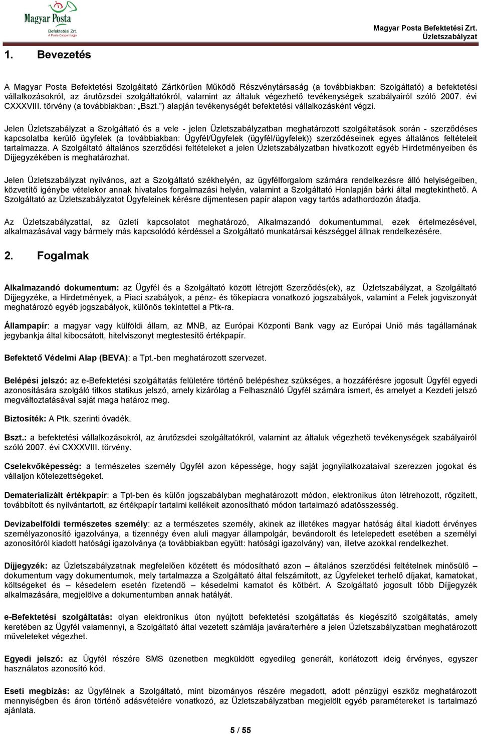 Jelen a Szolgáltató és a vele - jelen ban meghatározott szolgáltatások során - szerződéses kapcsolatba kerülő ügyfelek (a továbbiakban: Ügyfél/Ügyfelek (ügyfél/ügyfelek)) szerződéseinek egyes