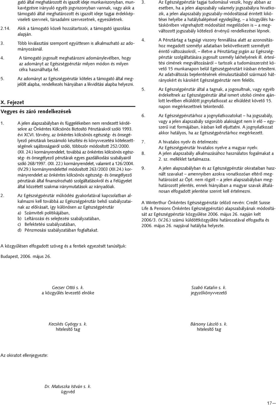 4. A támogató jogosult meghatározni adománylevélben, hogy az adományt az Egészségpénztár milyen módon és milyen célra használhatja fel. 5.