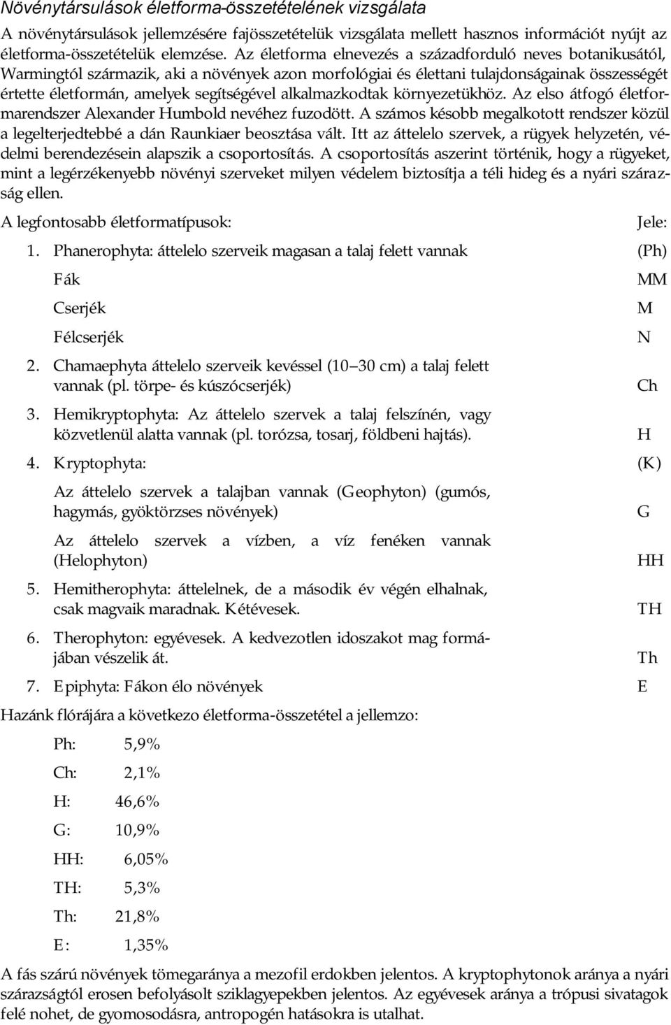 alkalmazkodtak környezetükhöz. Az elso átfogó életformarendszer Alexander Humbold nevéhez fuzodött. A számos késobb megalkotott rendszer közül a legelterjedtebbé a dán Raunkiaer beosztása vált.