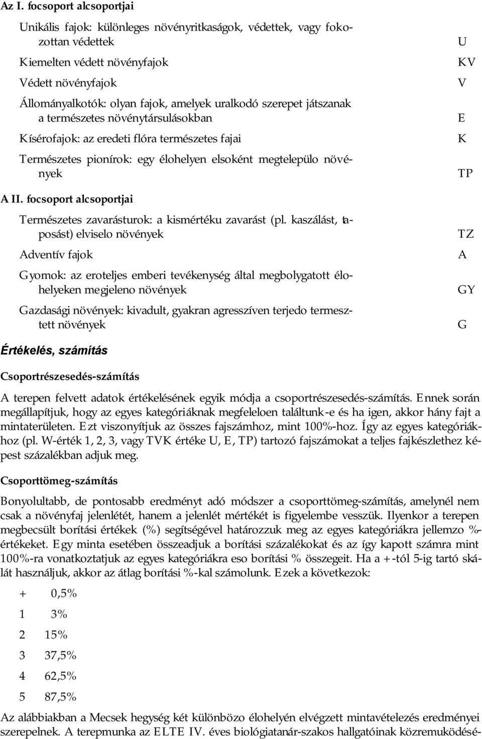 focsoport alcsoportjai Természetes zavarásturok: a kismértéku zavarást (pl.