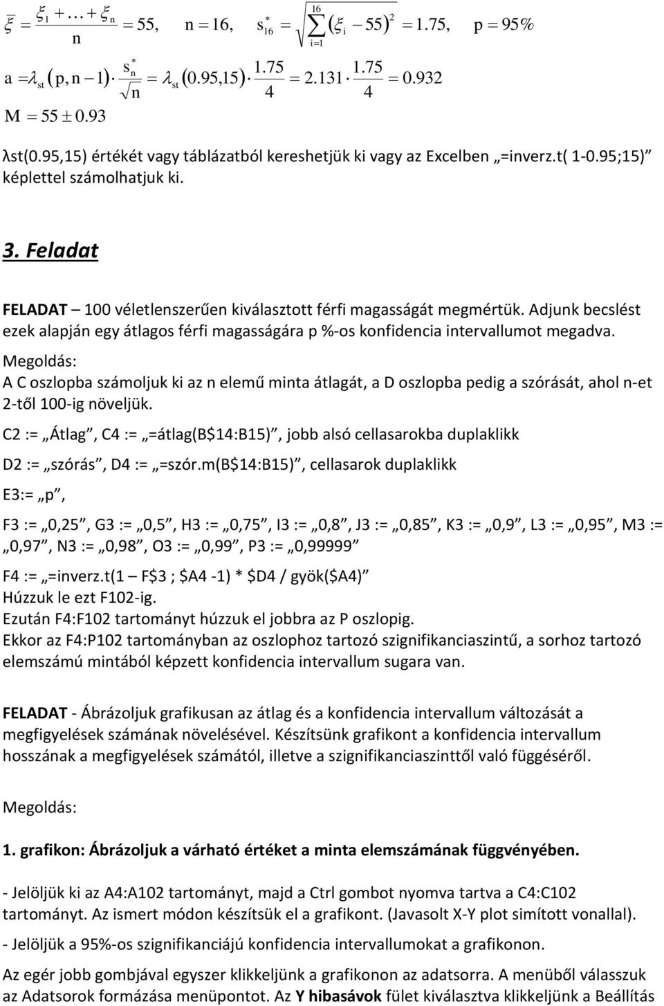 egoldá: A C ozlob zámoljuk k z elemű mt átlgát, D ozlob edg zóráát, hol -et -től 00-g öveljük. C := Átlg, C4 := =átlg(b$4:b5), jobb ló cellrokb dulklkk D := zórá, D4 := =zór.