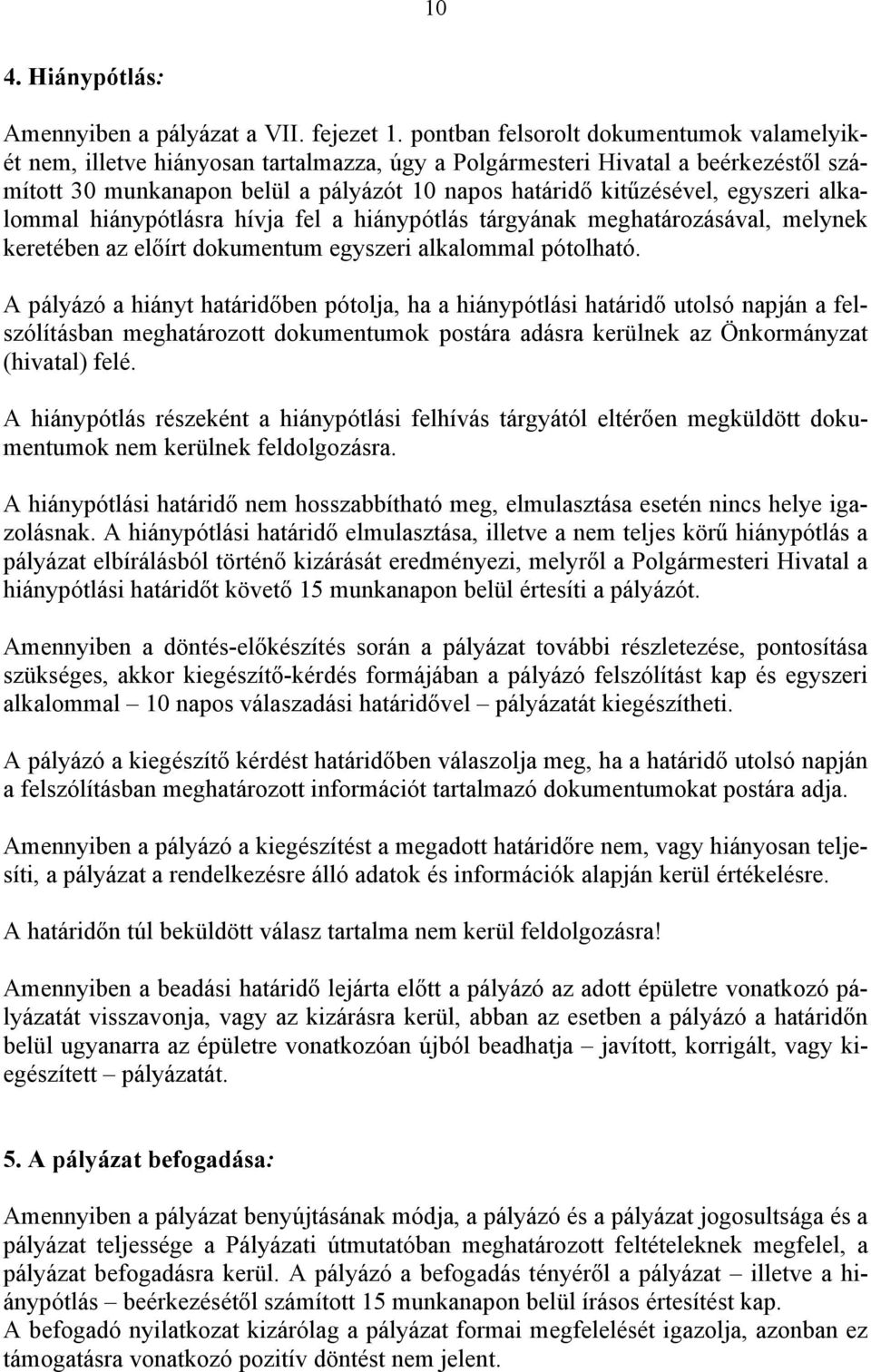 egyszeri alkalommal hiánypótlásra hívja fel a hiánypótlás tárgyának meghatározásával, melynek keretében az előírt dokumentum egyszeri alkalommal pótolható.