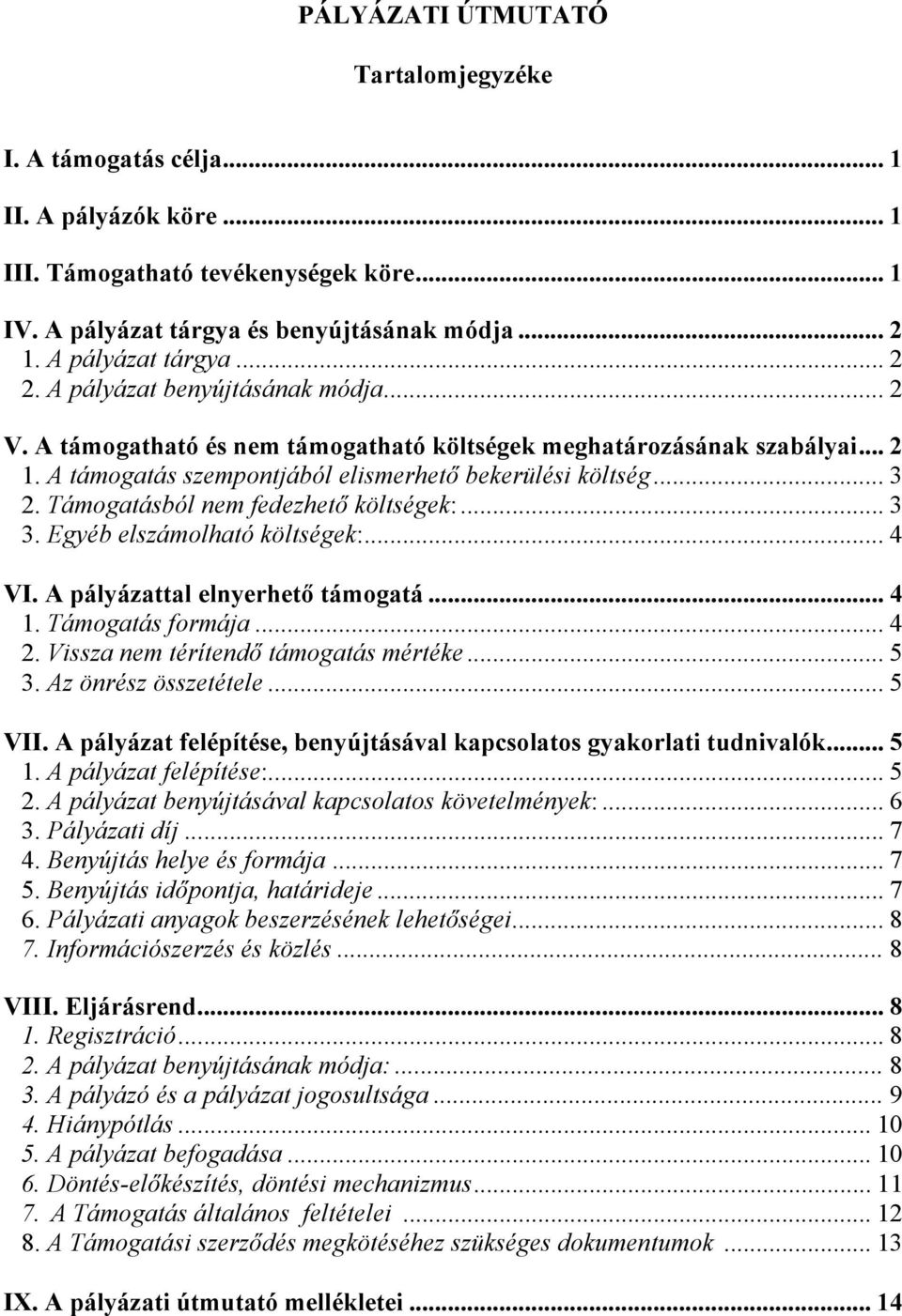 Támogatásból nem fedezhető költségek:... 3 3. Egyéb elszámolható költségek:... 4 VI. A pályázattal elnyerhető támogatá... 4 1. Támogatás formája... 4 2. Vissza nem térítendő támogatás mértéke... 5 3.