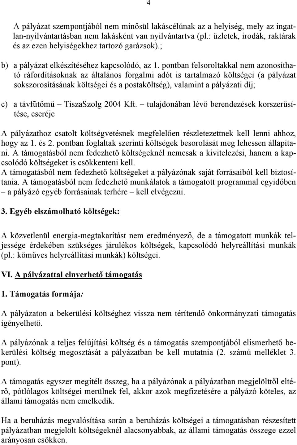 pontban felsoroltakkal nem azonosítható ráfordításoknak az általános forgalmi adót is tartalmazó költségei (a pályázat sokszorosításának költségei és a postaköltség), valamint a pályázati díj; c) a