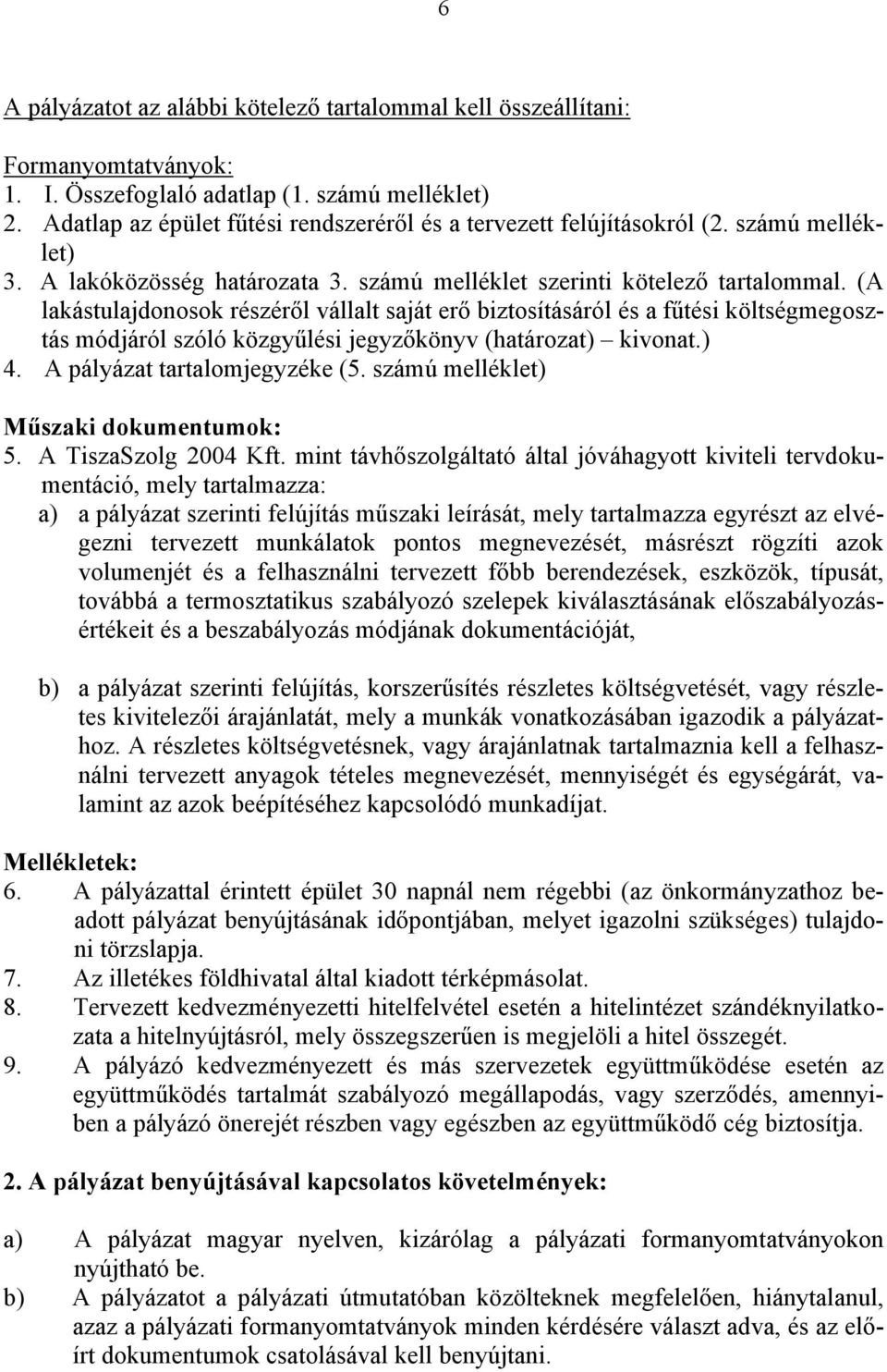 (A lakástulajdonosok részéről vállalt saját erő biztosításáról és a fűtési költségmegosztás módjáról szóló közgyűlési jegyzőkönyv (határozat) kivonat.) 4. A pályázat tartalomjegyzéke (5.