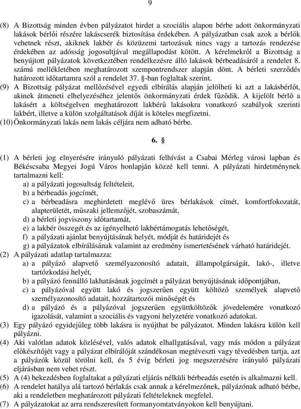A kérelmekrıl a Bizottság a benyújtott pályázatok következtében rendelkezésre álló lakások bérbeadásáról a rendelet 8. számú mellékletében meghatározott szempontrendszer alapján dönt.