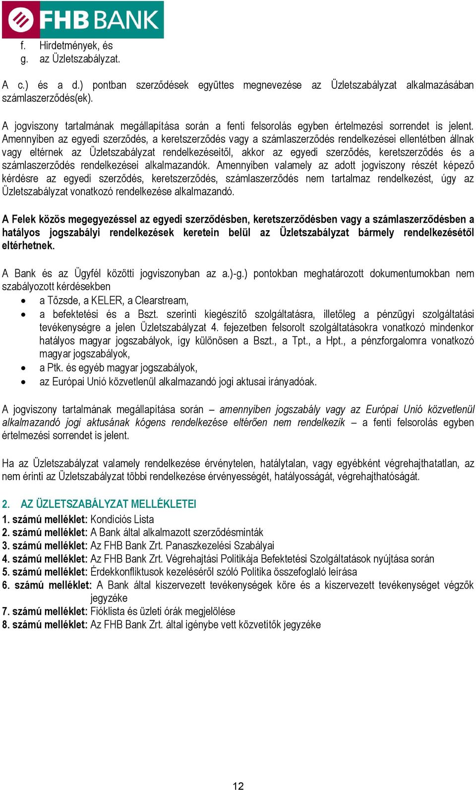 Amennyiben az egyedi szerződés, a keretszerződés vagy a számlaszerződés rendelkezései ellentétben állnak vagy eltérnek az Üzletszabályzat rendelkezéseitől, akkor az egyedi szerződés, keretszerződés