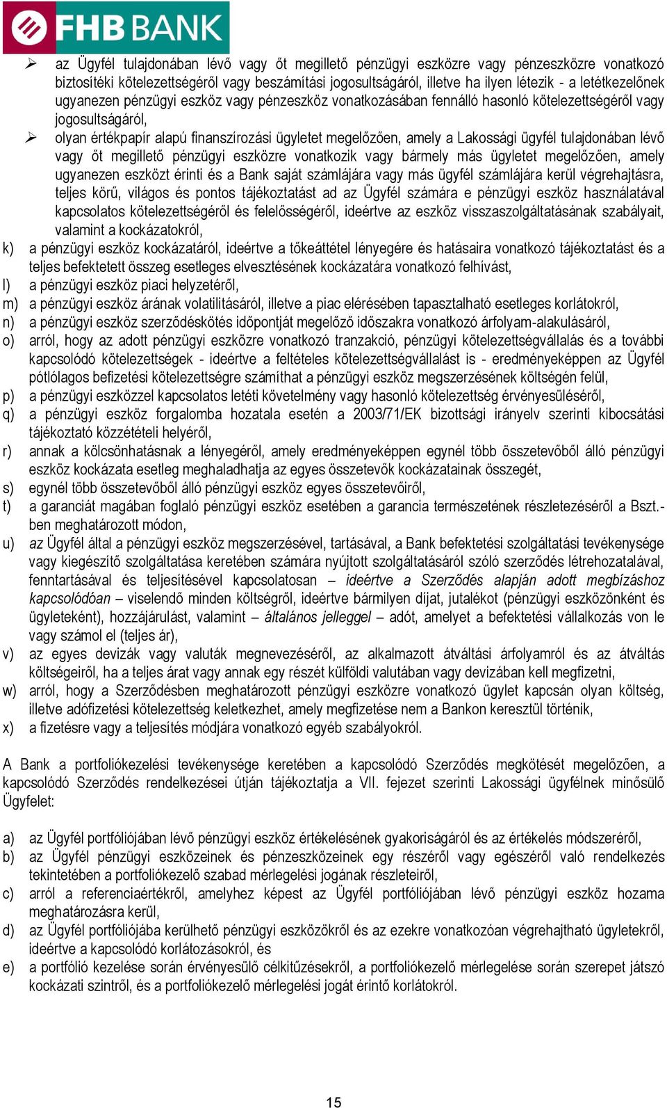 tulajdonában lévő vagy őt megillető pénzügyi eszközre vonatkozik vagy bármely más ügyletet megelőzően, amely ugyanezen eszközt érinti és a Bank saját számlájára vagy más ügyfél számlájára kerül