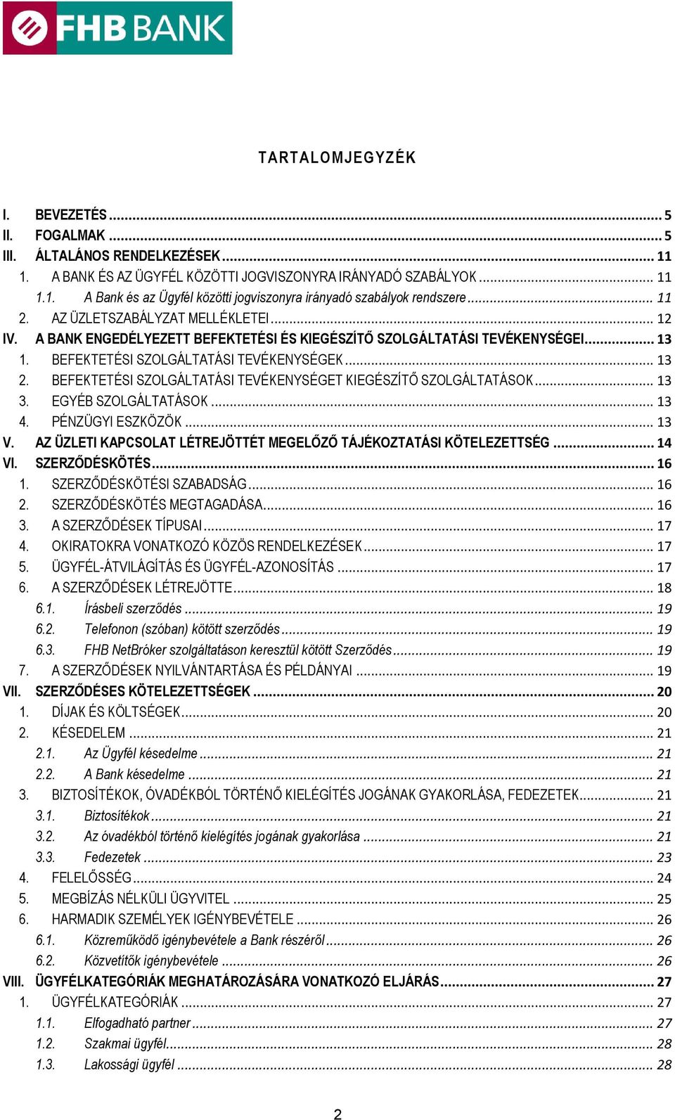 BEFEKTETÉSI SZOLGÁLTATÁSI TEVÉKENYSÉGET KIEGÉSZÍTŐ SZOLGÁLTATÁSOK... 13 3. EGYÉB SZOLGÁLTATÁSOK... 13 4. PÉNZÜGYI ESZKÖZÖK... 13 V.