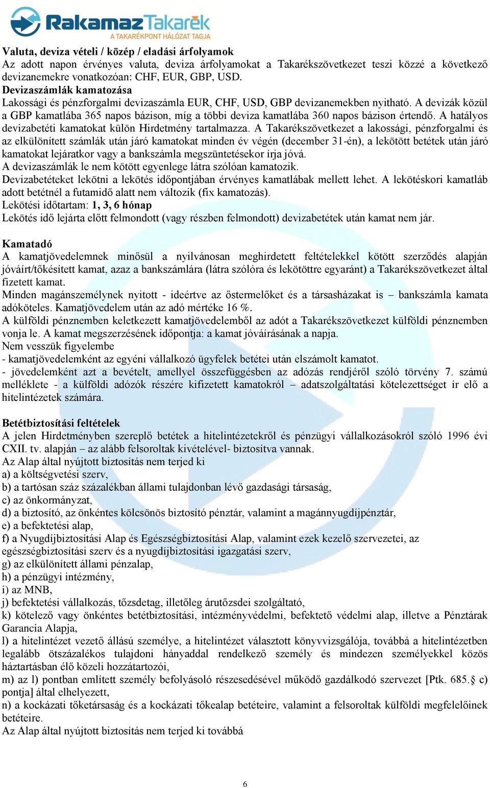 A devizák közül a GBP kamatlába 365 napos bázison, míg a többi deviza kamatlába 360 napos bázison értendő. A hatályos devizabetéti kamatokat külön Hirdetmény tartalmazza.