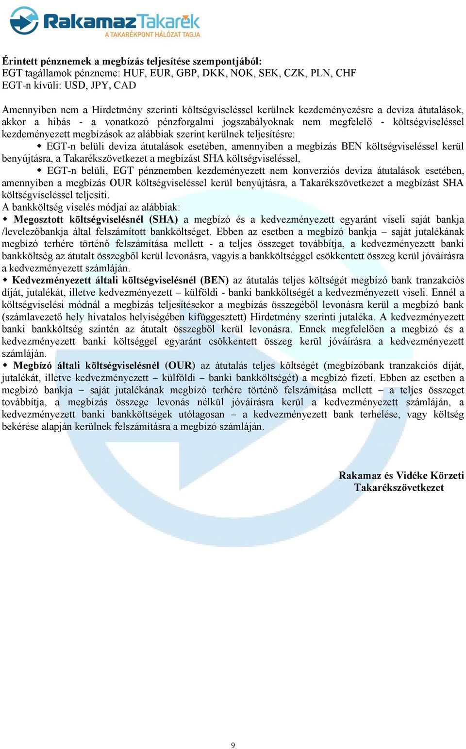 szerint kerülnek teljesítésre: EGT-n belüli deviza átutalások esetében, amennyiben a megbízás BEN költségviseléssel kerül benyújtásra, a Takarékszövetkezet a megbízást SHA költségviseléssel, EGT-n